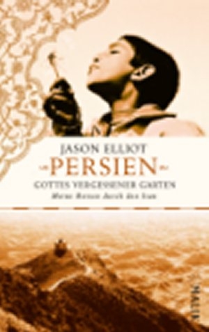 Persien &ndash; Gottes vergessener Garten - Jason Elliot
