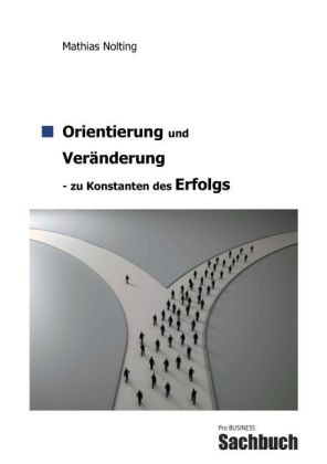 Orientierung und Ver&auml;nderung - zu Konstanten des Erfolgs - Mathias Nolting