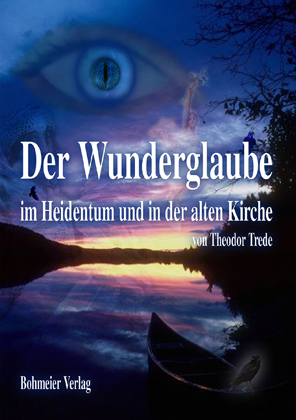 Wunderglaube im Heidentum und in der alten Kirche - Theodor Trede