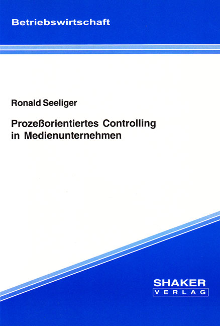Proze&szlig;orientiertes Controlling in Medienunternehmen - Ronald Seeliger