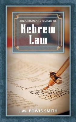 The Origin and History of Hebrew Law - J M Powis Smith