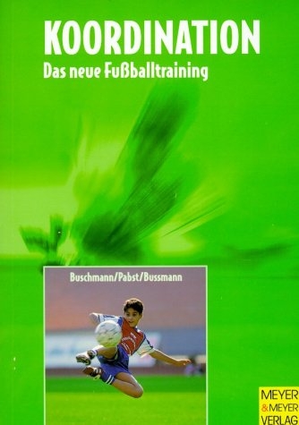 Koordination - Das neue Fussballtraining - J&uuml;rgen Buschmann, Klaus Pabst, Hubertus Bussmann