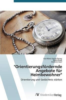 "OrientierungsfÃ¶rdernde Angebote fÃ¼r Heimbewohner" - Eva-Maria Sachs-Ortner, Maria Riedl, Stefanie Auer
