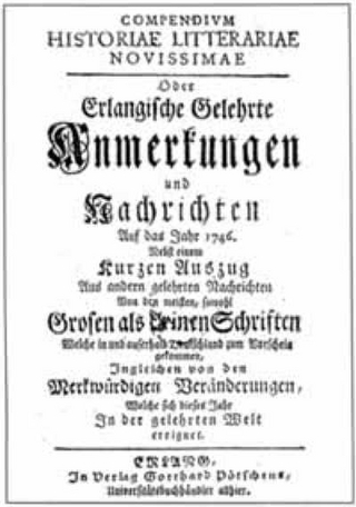Compendium historiae litterariae novissimae oder Erlangische gelehrte Anmerkungen und Nachrichten. Erlangen 1. 1746 - 24. 1769 /Erlangische gelehrte Anmerkungen und Nachrichten. Erlangen, 25. 1770 - 42. 1787 /Annalen der gesammten Litteratur. Erlangen 1788-1789 /Erlangische gelehrte Zeitung. Erlangen 1789-1798