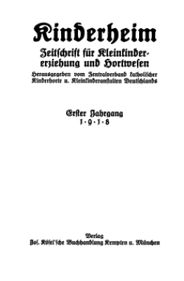 Mitteilungen des Zentralverbandes Katholischer Kinderhorte Deutschlands, München 1. 1915/16 /Mitteilungen des Zentralverbandes Katholischer Kinderhorte und Kleinkinder-Anstalten Deutschlands, München 2. 1917 /Kinderheim München, Kempten 1. 1918 - 23. 1940,6 /Zeitschrift für Kleinkindererziehung und Hortwesen