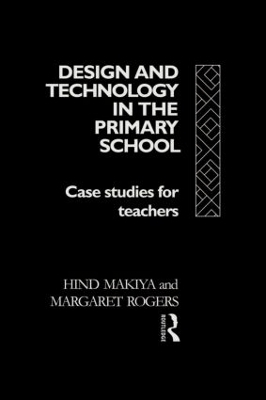 Design and Technology in the Primary School - Hind Makiya, Margaret Rogers