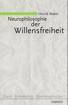 Neurophilosophie der Willensfreiheit - Henrik Walter
