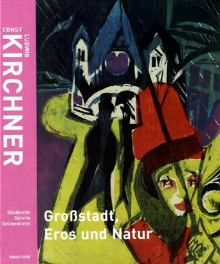 Ernst Ludwig Kirchner. Grossstadt, Eros und Natur