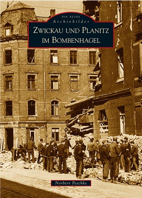 Zwickau und Planitz im Bombenhagel - Norbert Peschke