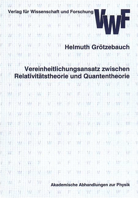Vereinheitlichungsansatz zwischen Relativit&auml;tstheorie und Quantentheorie - Helmuth Gr&ouml;tzebauch