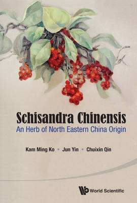 Schisandra Chinensis: An Herb Of North Eastern China Origin - Kam Ming Ko, Jun Yin, Chuixin Qin