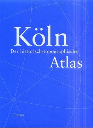 Köln - Der historisch-topographische Atlas