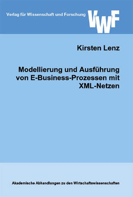 Modellierung und Ausf&uuml;hrung von E-Business-Prozessen mit XML-Netzen - Kirsten Lenz