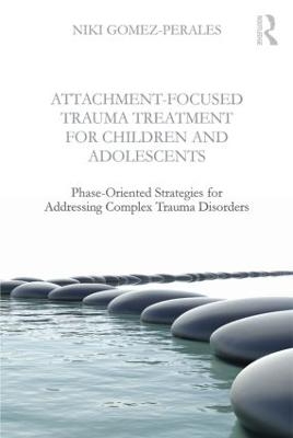 Attachment-Focused Trauma Treatment for Children and Adolescents - Niki Gomez-Perales