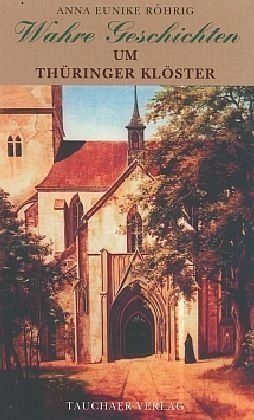 Wahre Geschichten um Th&uuml;ringer Kl&ouml;ster - Anna E. R&ouml;hrig