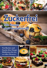 Zuckerfrei - tolle Rezepte ohne Haushaltszucker