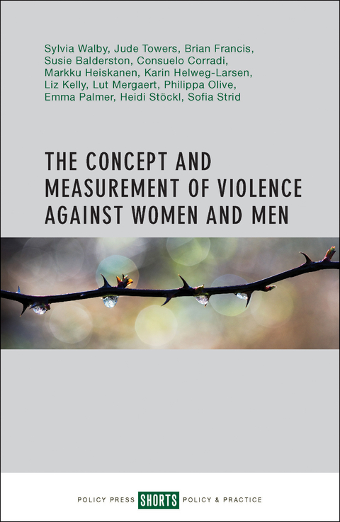 The Concept and Measurement of Violence Against Women and Men - Sylvia Walby, Jude Towers, Susan Balderston, Consuelo Corradi, Brian Francis, Markku Heiskanen, Karin Helweg-Larsen, Lut Mergaert, Phillipa Olive, Emma Palmer, Heidi St&ouml;ckl, Sofia Strid