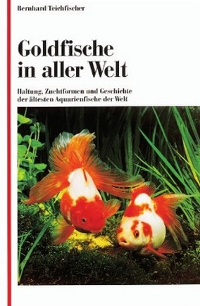 Goldfische in aller Welt - Bernhard Teichfischer