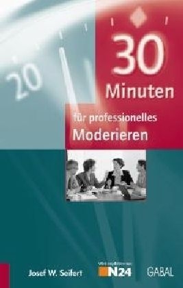 30 Minuten f&uuml;r professionelles Moderieren - Josef W Seifert