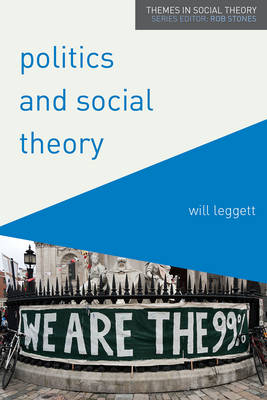 Politics and Social Theory -  Will Leggett