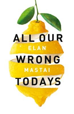 All Our Wrong Todays -  Elan Mastai