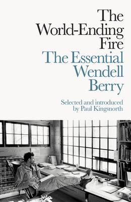World-Ending Fire -  Wendell Berry