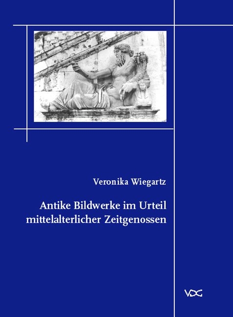 Antike Bildwerke im Urteil mittelalterlicher Zeitgenossen - Veronika Wiegartz