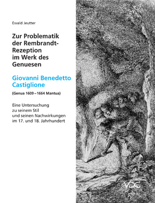 Zur Problematik der Rembrandt-Rezeption im Werk des Genuesen Giovanni Benedetto Castiglione (Genua 1609-1664 Mantua)