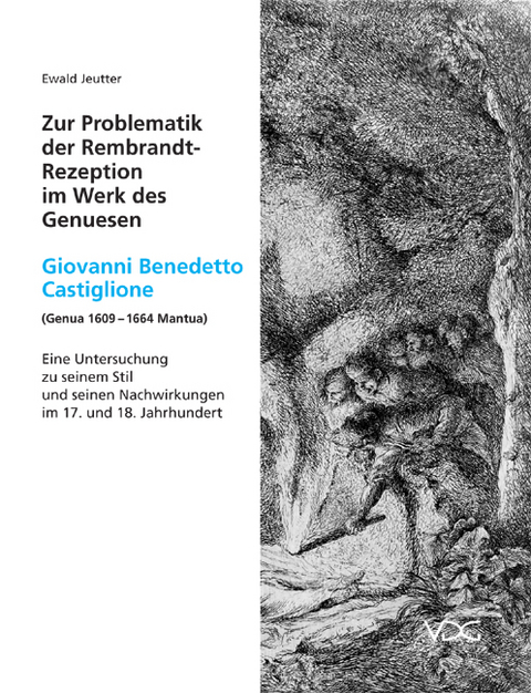 Zur Problematik der Rembrandt-Rezeption im Werk des Genuesen Giovanni Benedetto Castiglione (Genua 1609-1664 Mantua) - Ewald Jeutter