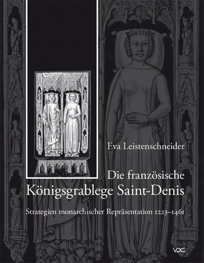 Die franz&ouml;sische K&ouml;nigsgrablege Saint-Denis - Strategien monarchischer Repr&auml;sentation 1223&ndash;1461 - Eva Leistenschneider