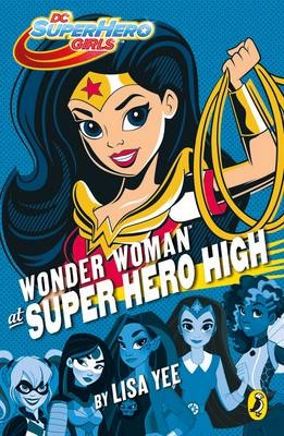 DC Super Hero Girls: Wonder Woman at Super Hero High -  Lisa Yee