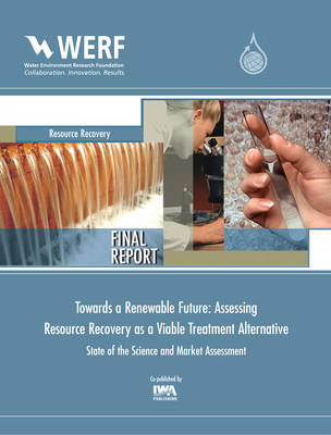 Towards a Renewable Future: Assessing Resource Recovery as a Viable Treatment Alternative -  Wendell Khunjar,  Ronald Latimer