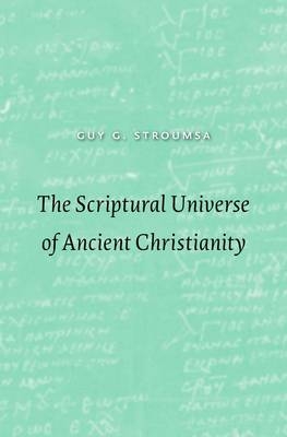 Scriptural Universe of Ancient Christianity -  Guy G. Stroumsa