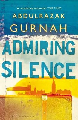 Admiring Silence -  Abdulrazak Gurnah