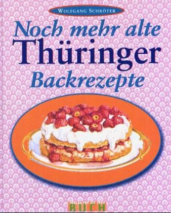 Noch mehr alte Th&uuml;ringer Backrezepte - Wolfgang Schr&ouml;ter