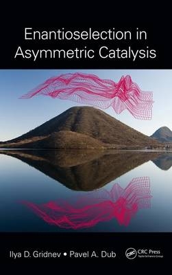 Enantioselection in Asymmetric Catalysis -  Pavel A. Dub,  Ilya D. Gridnev