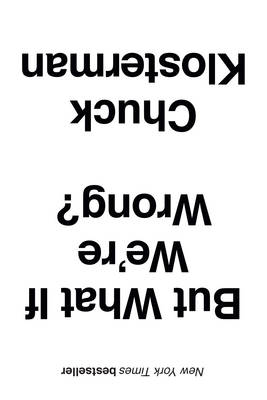 But What If We're Wrong? -  Chuck Klosterman