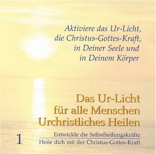 Aktiviere das Ur-Licht, die Christus-Gottes-Kraft, in deiner Seele und in deinem Körper