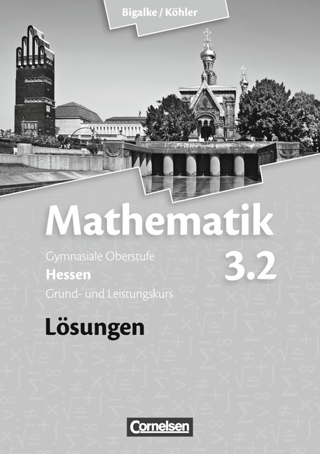 Bigalke/K&ouml;hler: Mathematik - Hessen - Bisherige Ausgabe / Band 3.2: Grund- und Leistungskurs - 4. Halbjahr - L&ouml;sungen zum Sch&uuml;lerbuch - Anton Bigalke, Volker Dietzsch, Andreas Filler, Horst Kuschnerow, Norbert K&ouml;hler, Gabriele Ledworuski, Matthias Schubert
