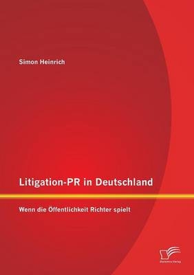 Litigation-PR in Deutschland: Wenn die &Atilde;ffentlichkeit Richter spielt - Simon Heinrich