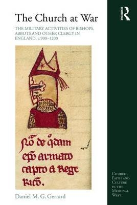 Church at War: The Military Activities of Bishops, Abbots and Other Clergy in England, c. 900-1200 -  Daniel Gerrard