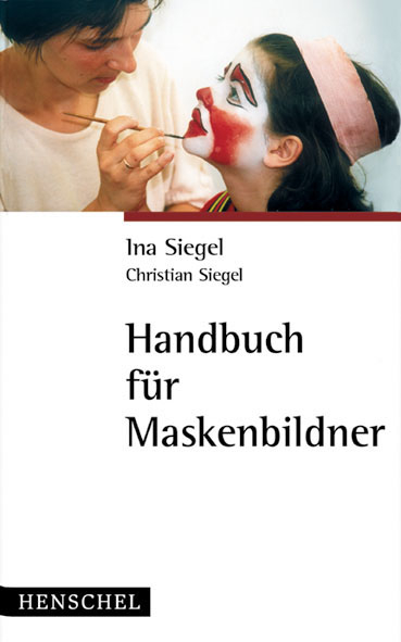Handbuch f&uuml;r Maskenbildner - Ina Siegel, Christian Siegel