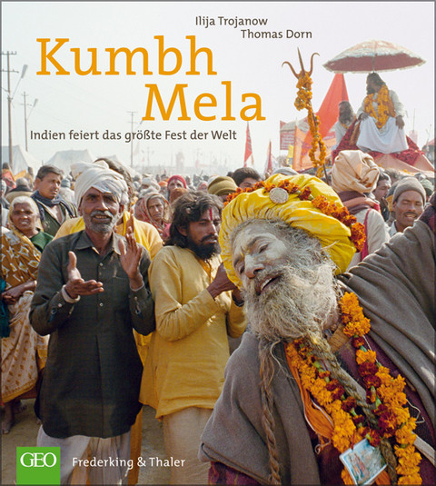 Kumbh Mela - Das gr&ouml;&szlig;te Fest der Welt - Ilija Trojanow