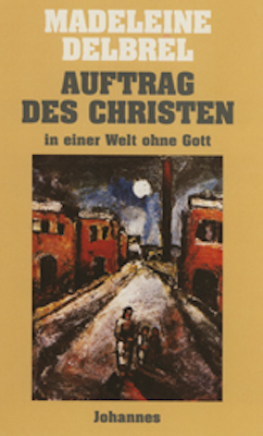 Auftrag des Christen in einer Welt ohne Gott - Madeleine Delbrêl