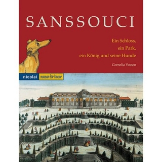 Sanssouci. Ein Schloss, ein Park, ein König und seine Hunde