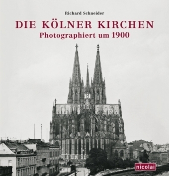 Die K&ouml;lner Kirchen fotografiert um 1900 - Richard Schneider