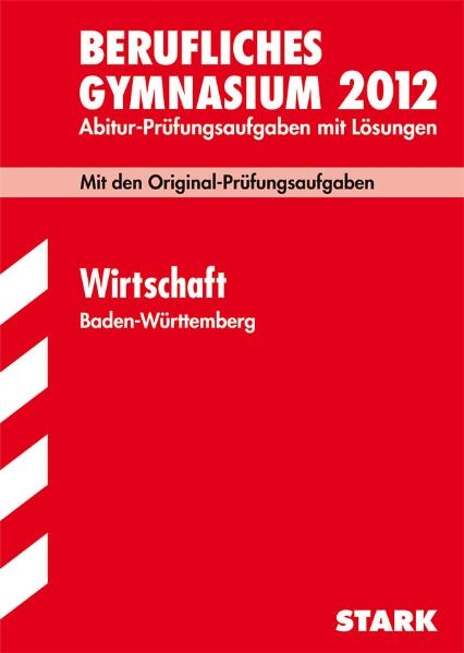 Abitur-Pr&uuml;fungsaufgaben Berufliche Gymnasien Baden-W&uuml;rttemberg. Mit L&ouml;sungen / Wirtschaft 2012 - Bertram H&ouml;rth, R&uuml;diger Trunz