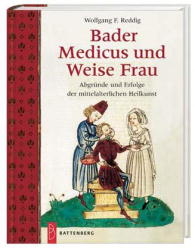 Bader, Medicus und Weise Frau - Wolfgang F Reddig