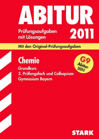 Abitur-Prüfungsaufgaben Gymnasium Bayern. Mit Lösungen / Chemie Grundkurs,  3. Prüfungsfach und Colloquium 2011