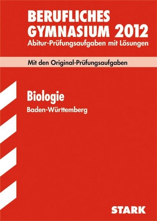 Abitur-Prüfungsaufgaben Berufliche Gymnasien Baden-Württemberg. Mit Lösungen / Biologie 2012 Abitur-Prüfungsaufgaben mit Lösungen